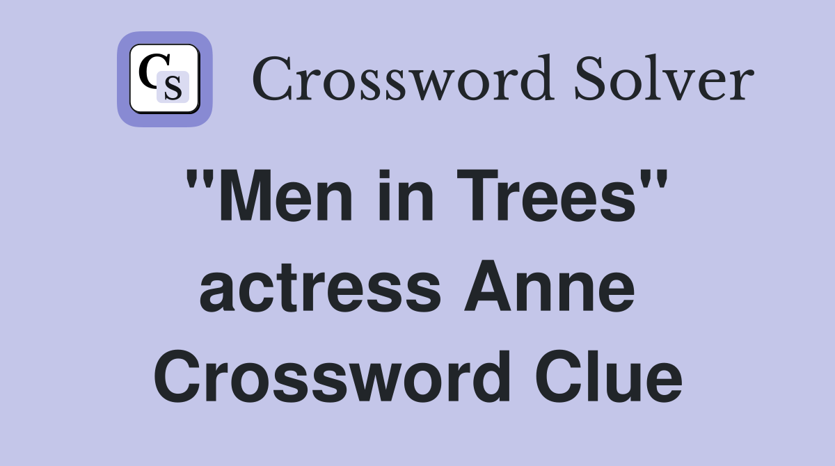 "Men in Trees" actress Anne Crossword Clue