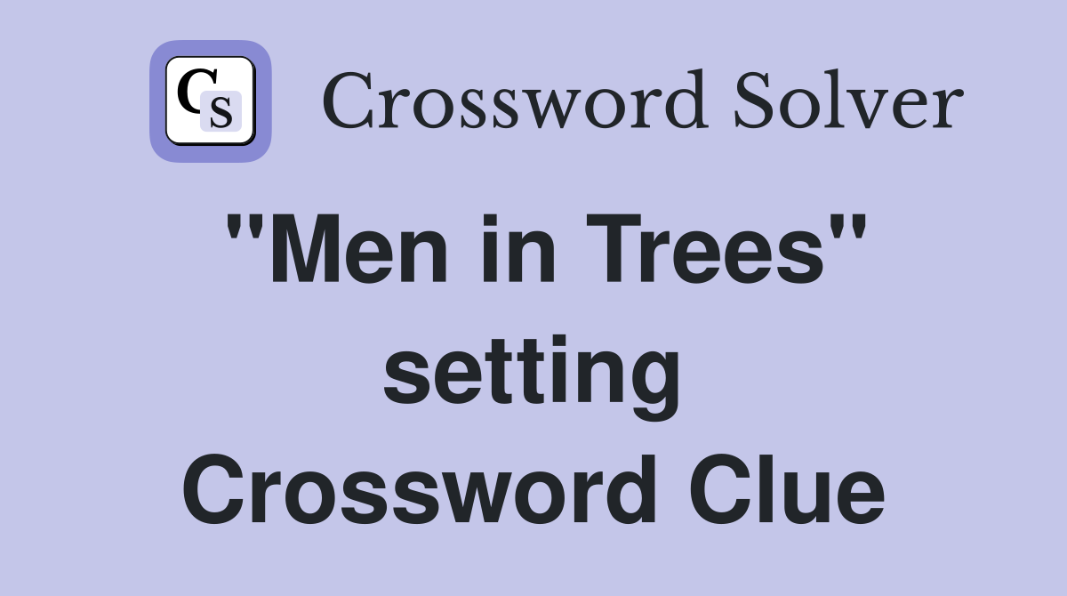 "Men in Trees" setting Crossword Clue