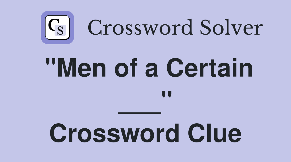"Men of a Certain ___" Crossword Clue