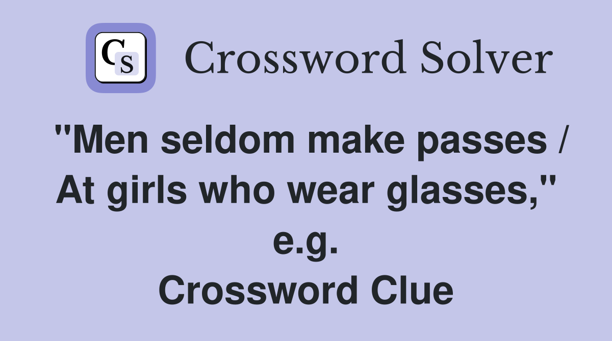 "Men seldom make passes / At girls who wear glasses," e.g. Crossword Clue