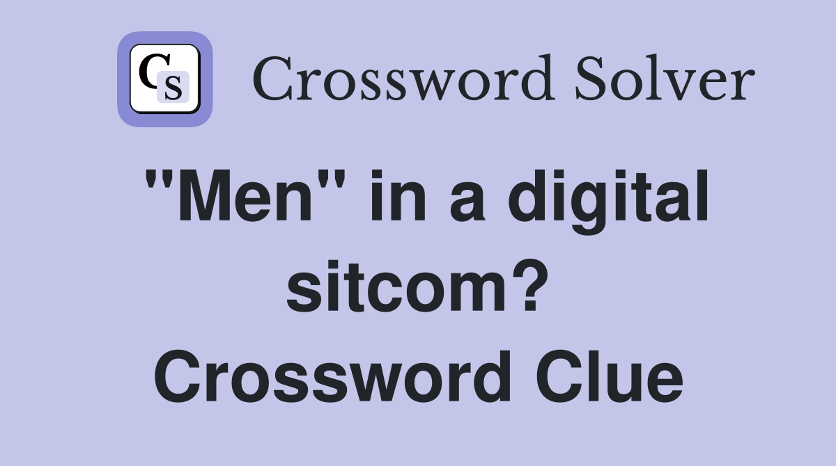 "Men" in a digital sitcom? Crossword Clue