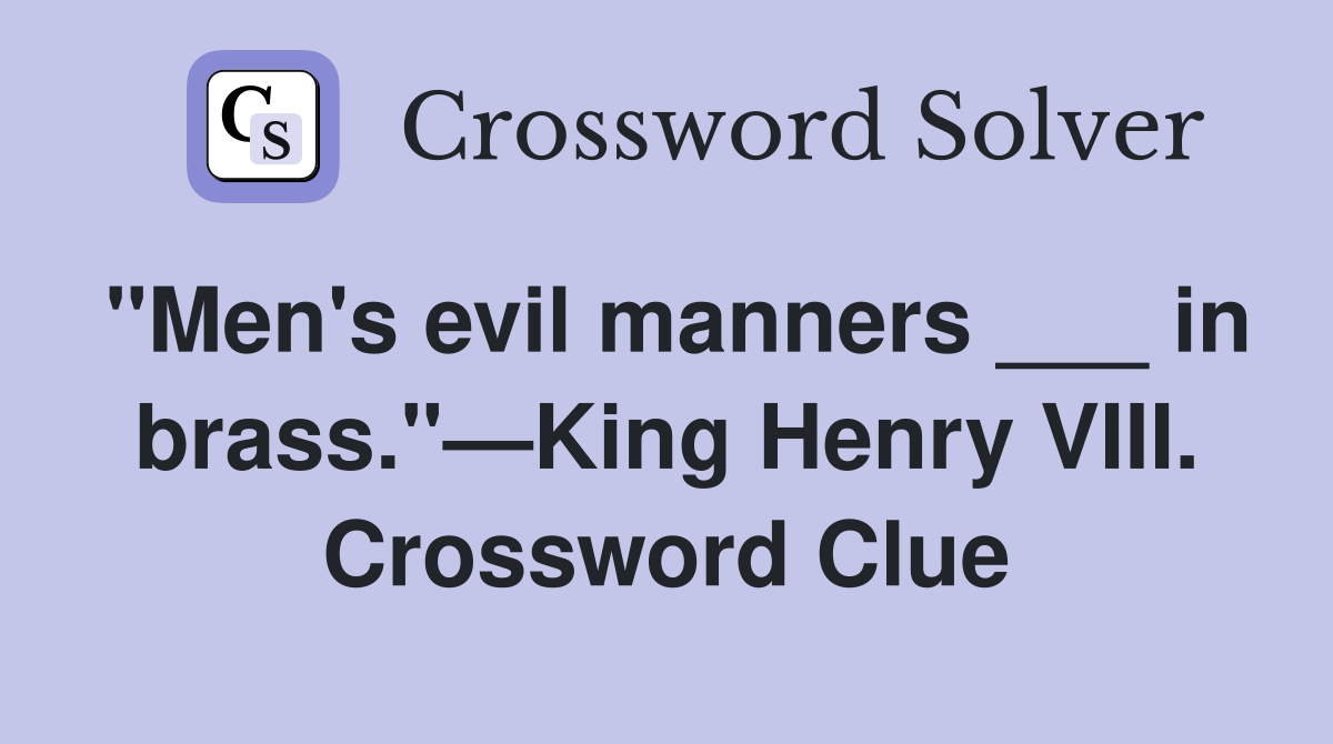 "Men's evil manners ___ in brass."—King Henry VIII. Crossword Clue