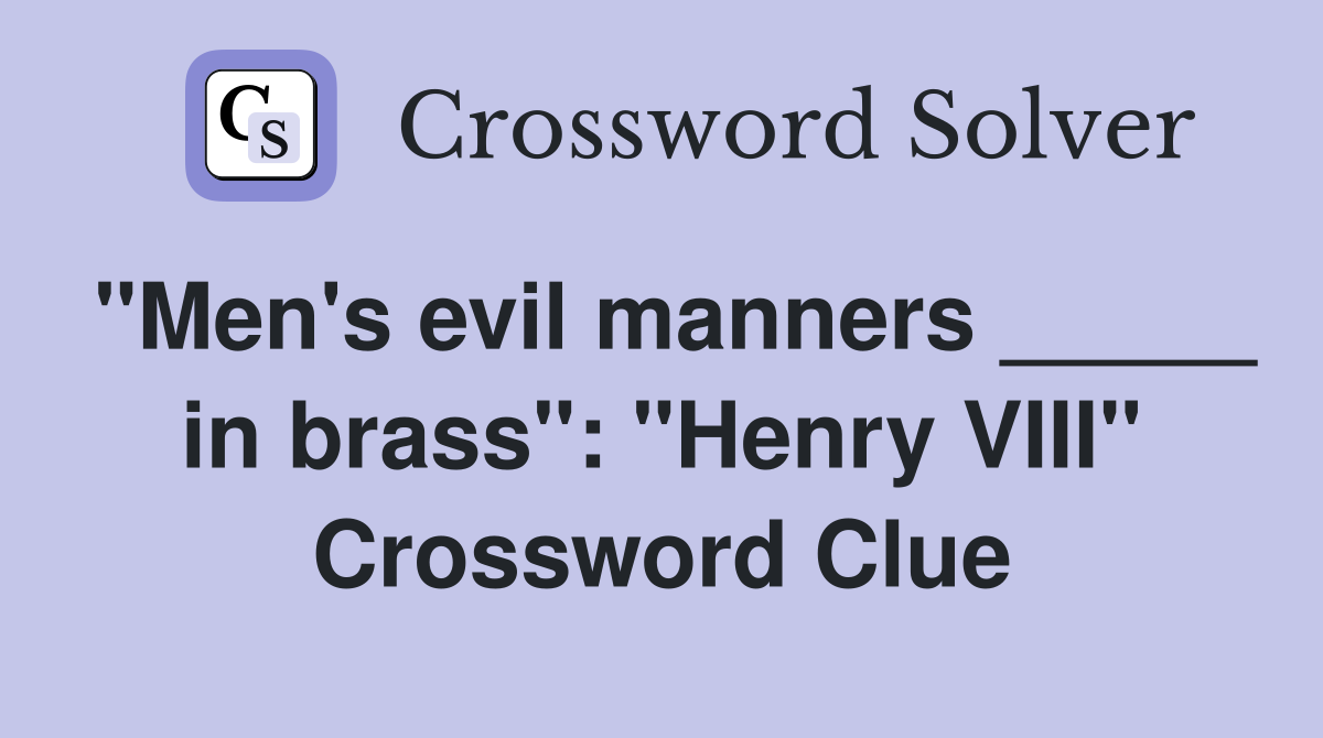 "Men's evil manners _____ in brass": "Henry VIII" Crossword Clue