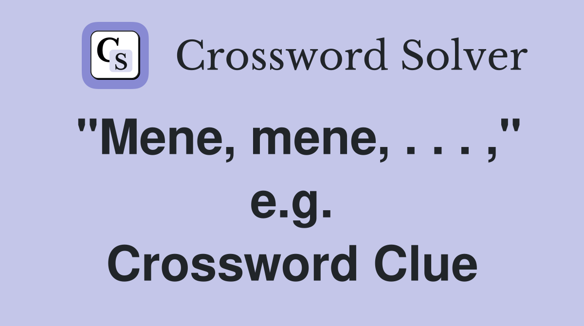 "Mene, mene, . . . ," e.g. Crossword Clue