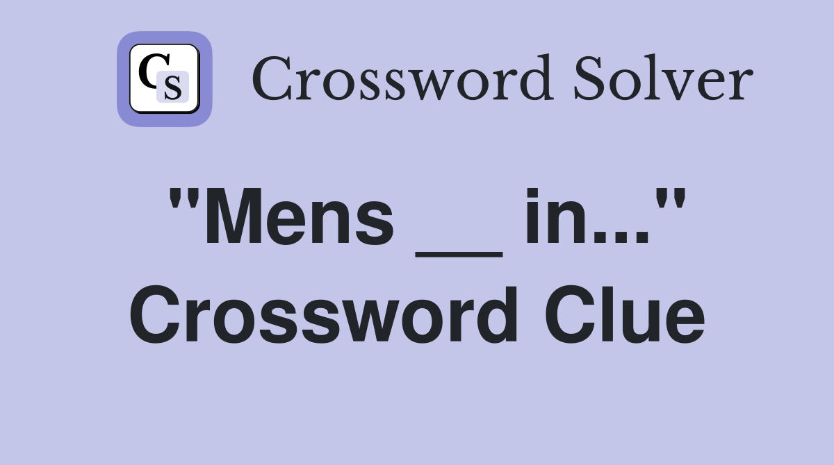 "Mens __ in..." Crossword Clue