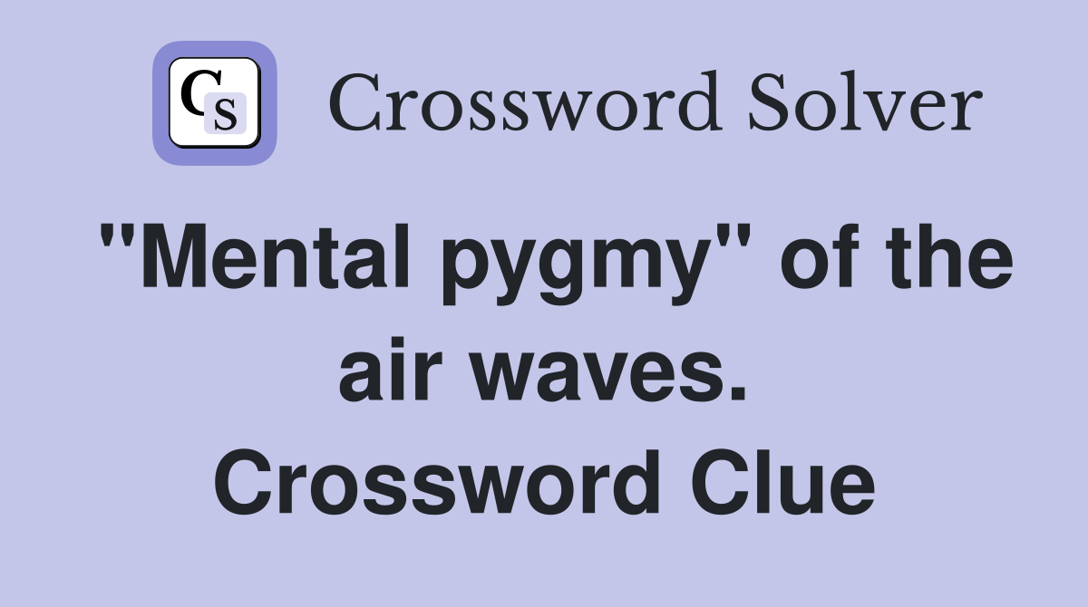 "Mental pygmy" of the air waves. Crossword Clue