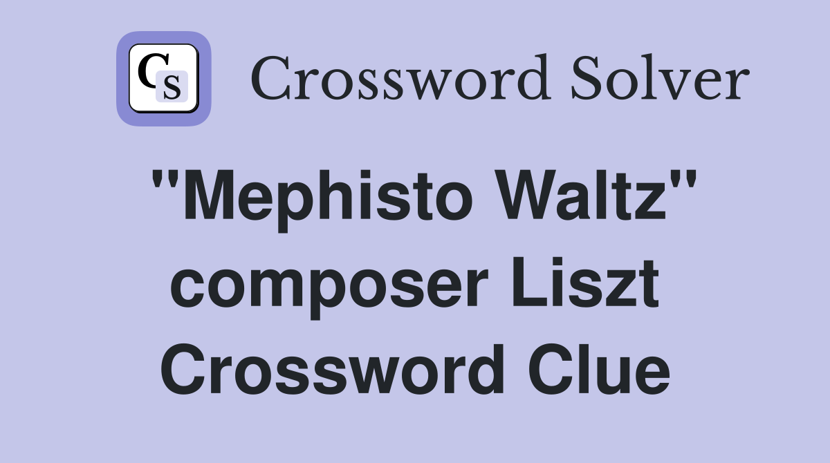 "Mephisto Waltz" composer Liszt Crossword Clue