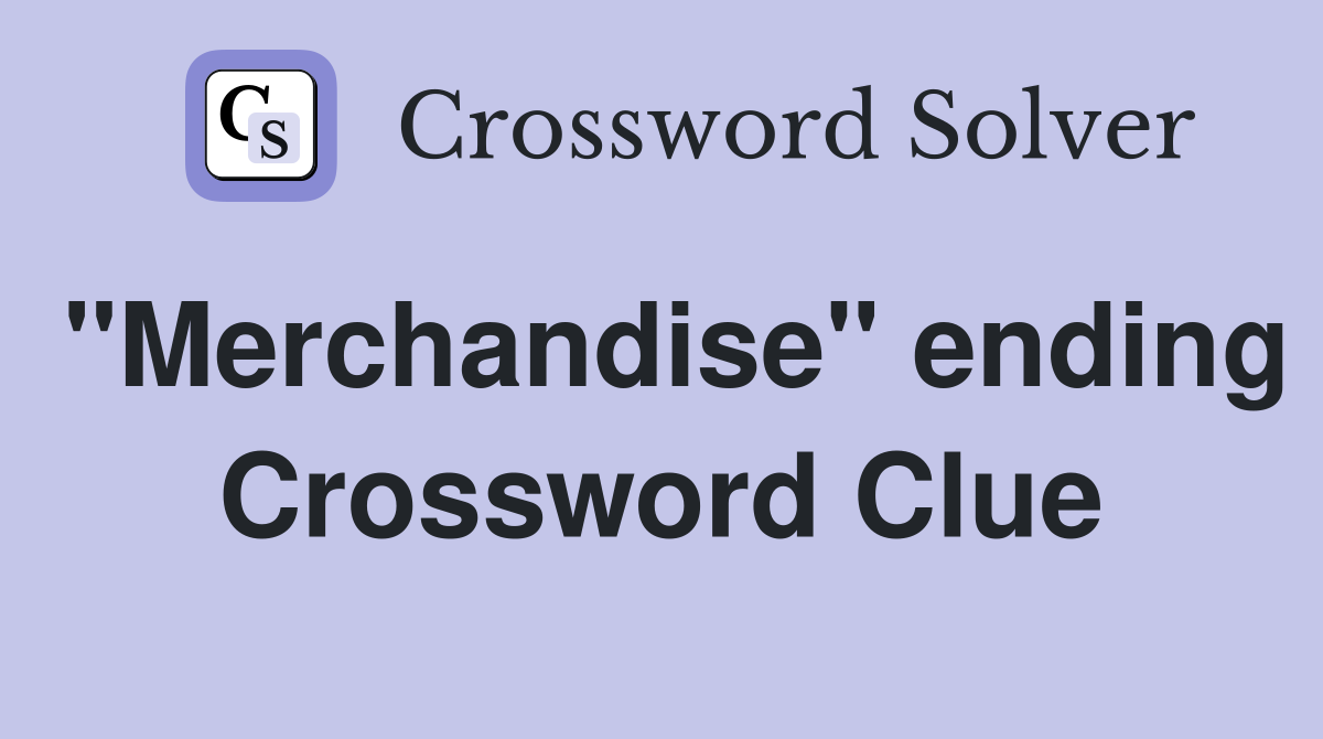 "Merchandise" ending Crossword Clue