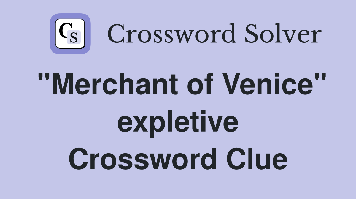 "Merchant of Venice" expletive Crossword Clue