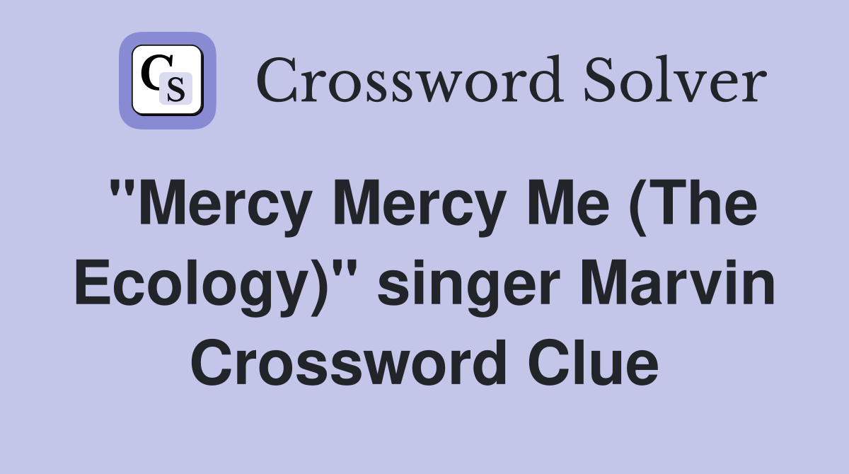 "Mercy Mercy Me (The Ecology)" singer Marvin Crossword Clue