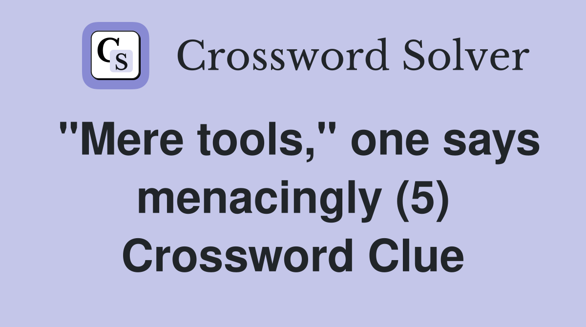 "Mere tools," one says menacingly (5) Crossword Clue