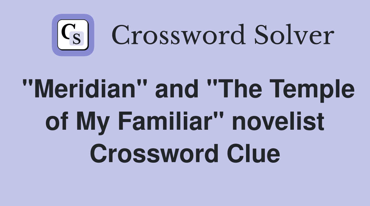 "Meridian" and "The Temple of My Familiar" novelist Crossword Clue