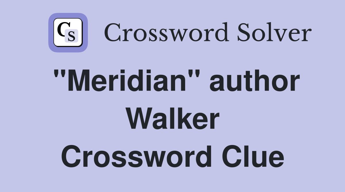 "Meridian" author Walker Crossword Clue