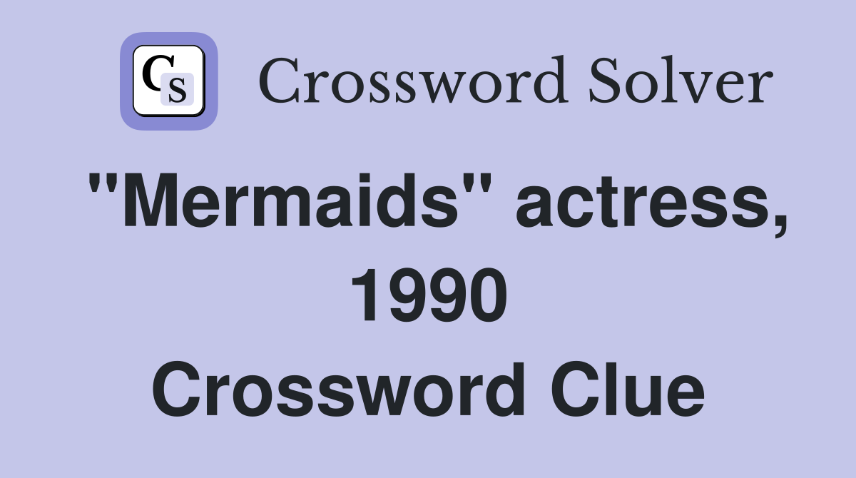 "Mermaids" actress, 1990 Crossword Clue