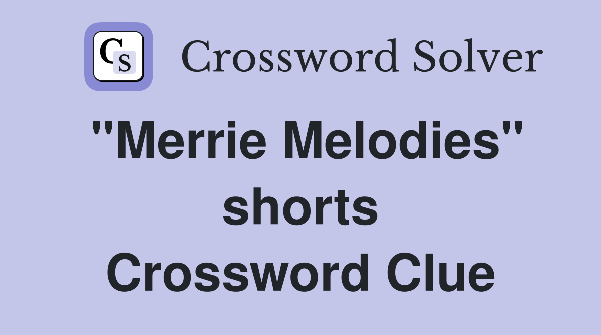 "Merrie Melodies" shorts Crossword Clue