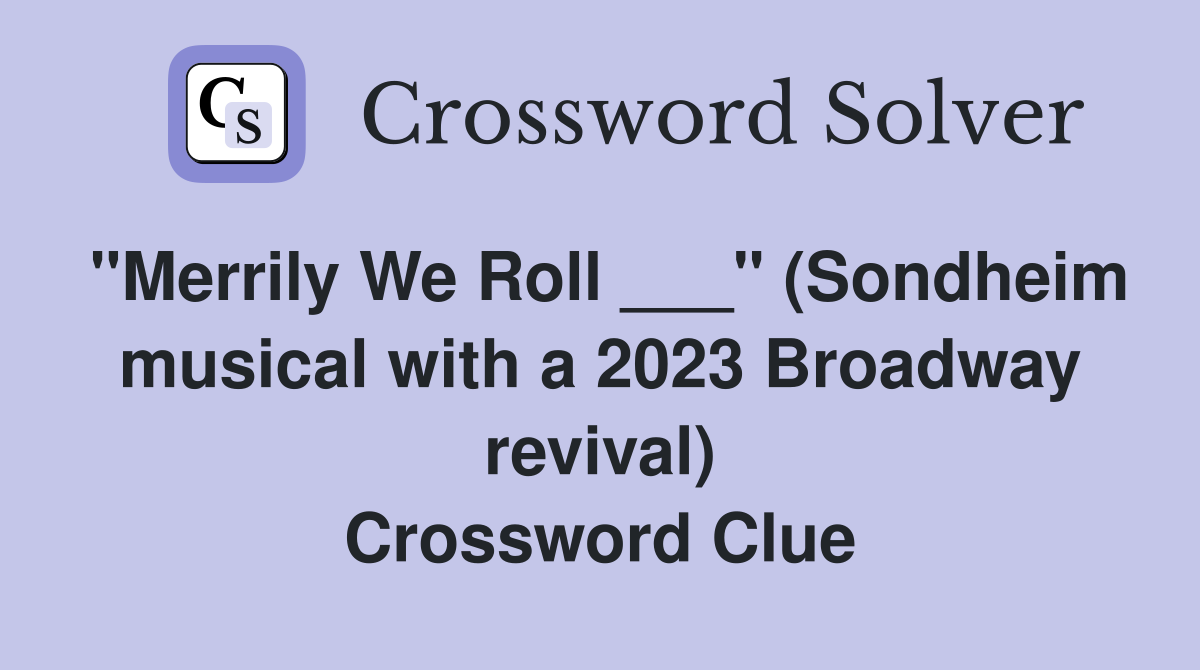 "Merrily We Roll ___" (Sondheim musical with a 2023 Broadway revival) Crossword Clue