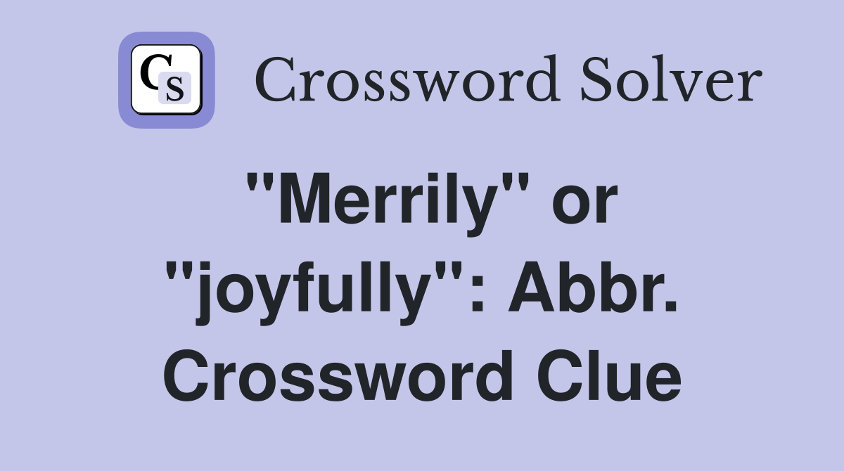 "Merrily" or "joyfully": Abbr. Crossword Clue