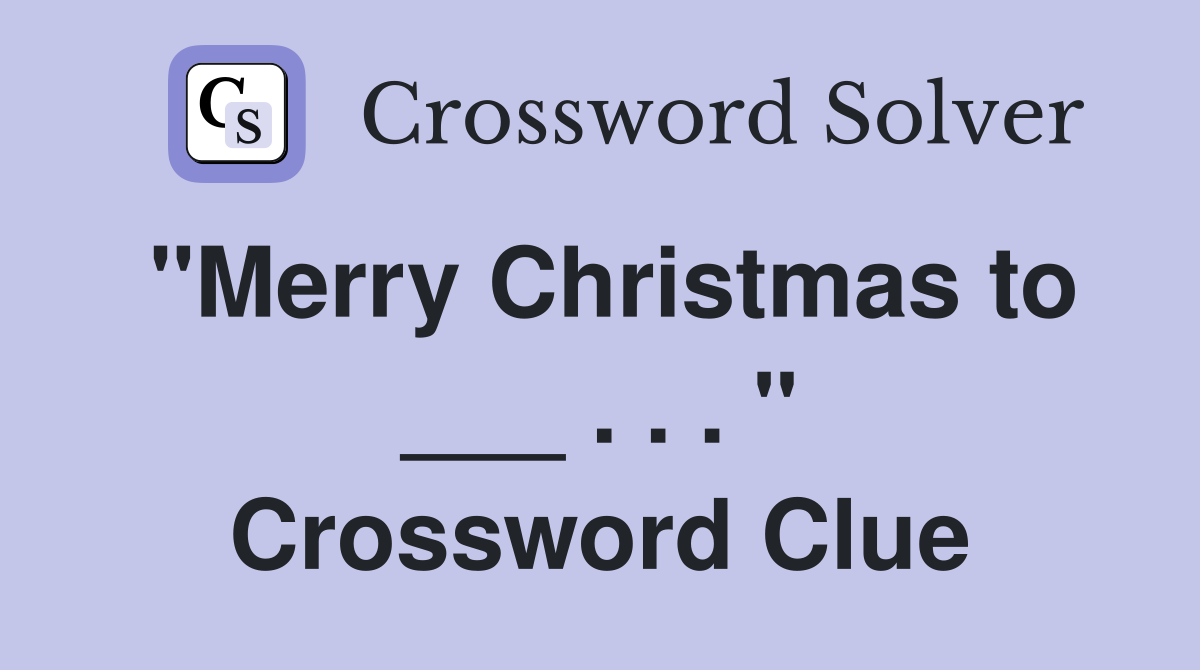 "Merry Christmas to ___ . . . " Crossword Clue