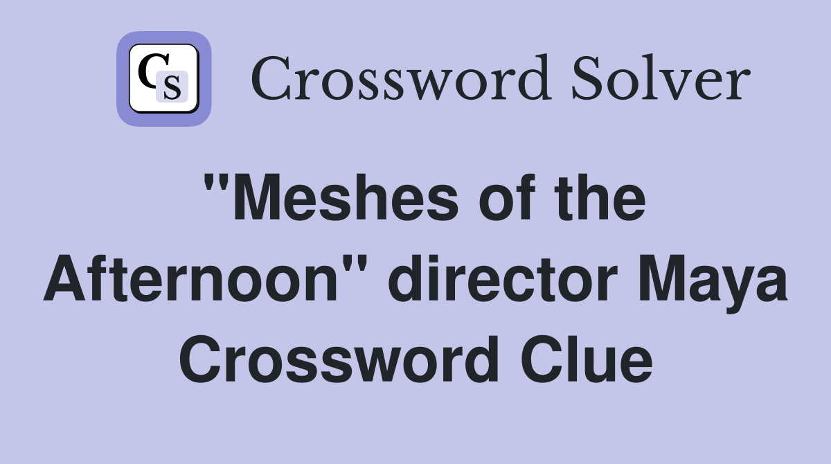 "Meshes of the Afternoon" director Maya Crossword Clue