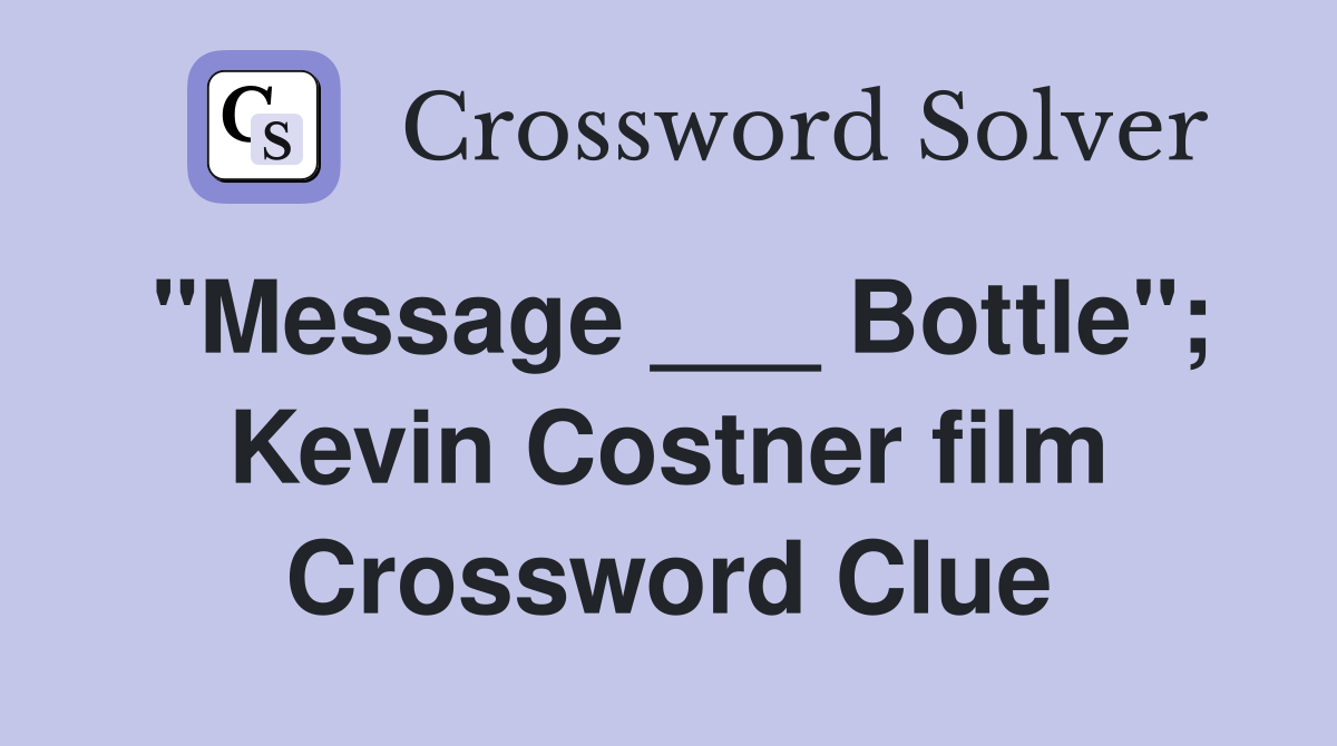 "Message ___ Bottle"; Kevin Costner film Crossword Clue
