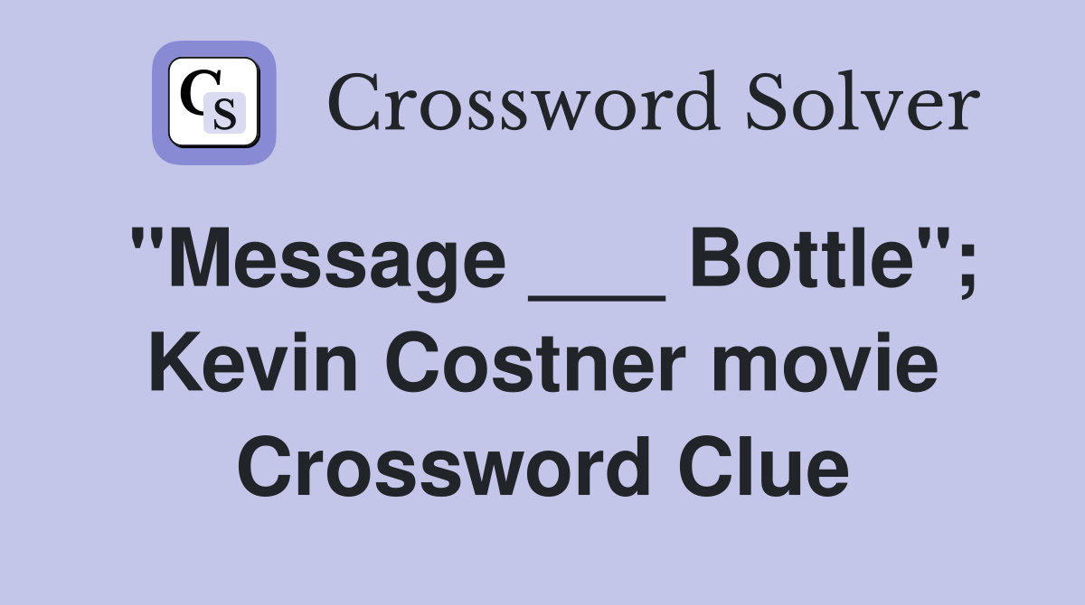"Message ___ Bottle"; Kevin Costner movie Crossword Clue
