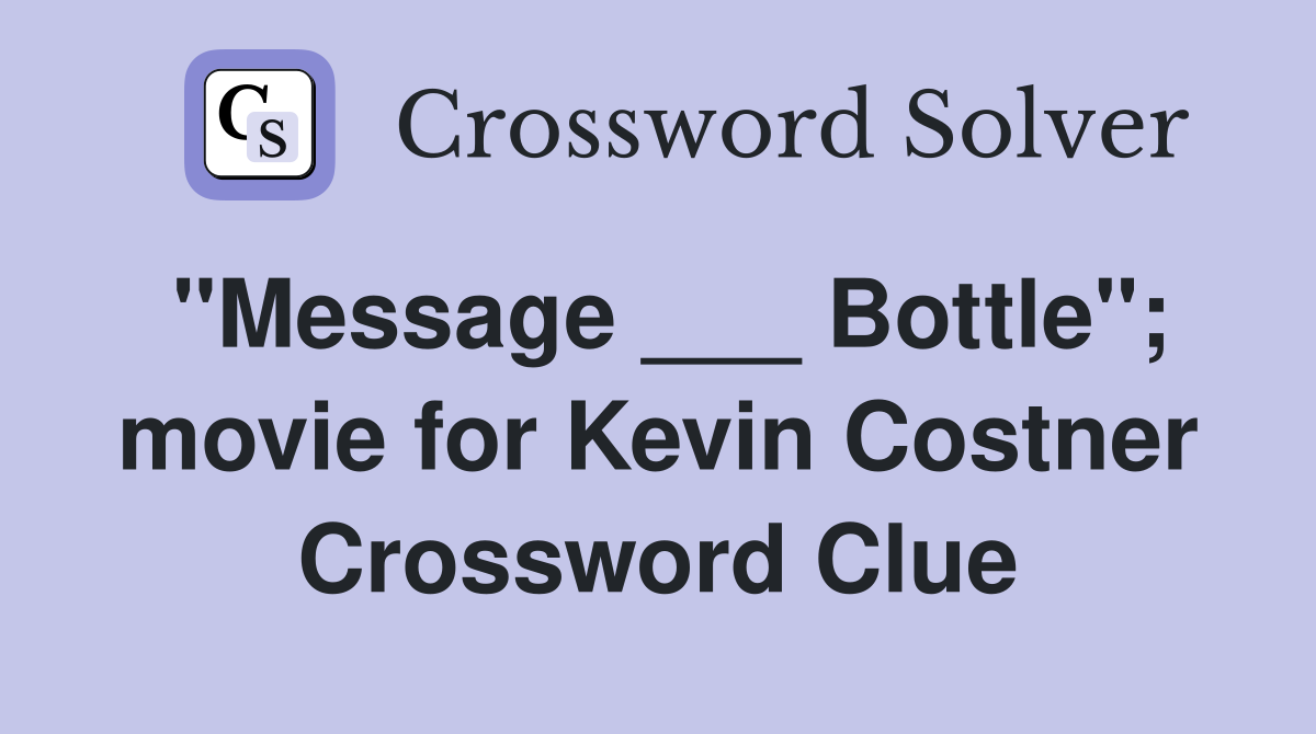 "Message ___ Bottle"; movie for Kevin Costner Crossword Clue