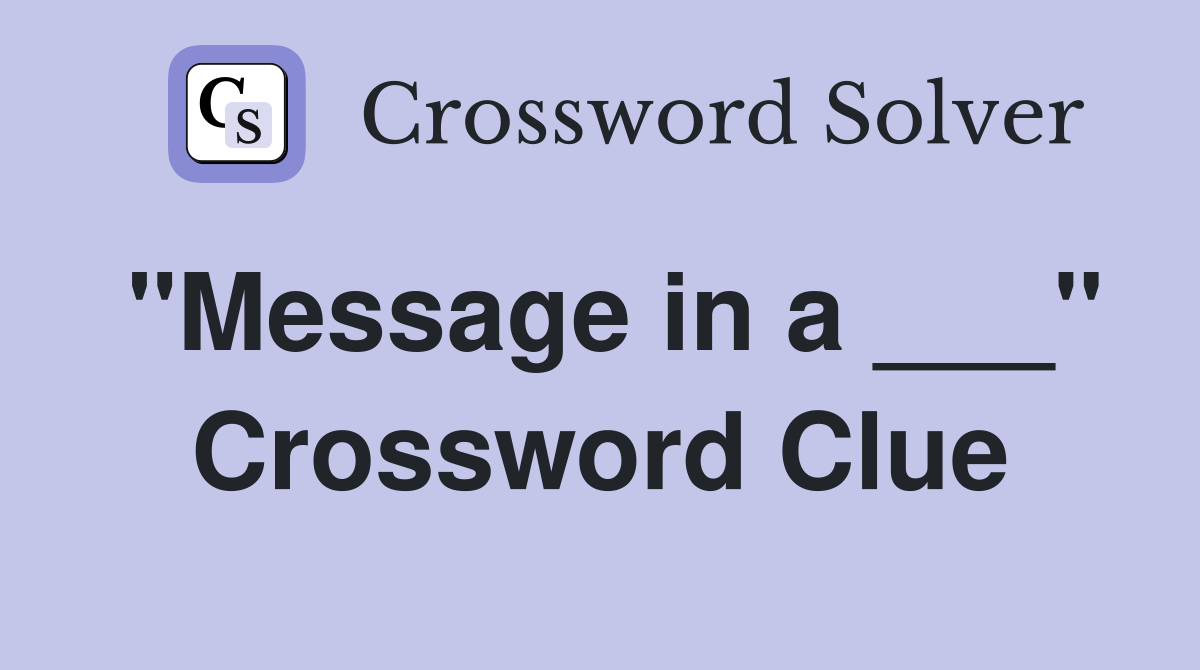 "Message in a ___" Crossword Clue