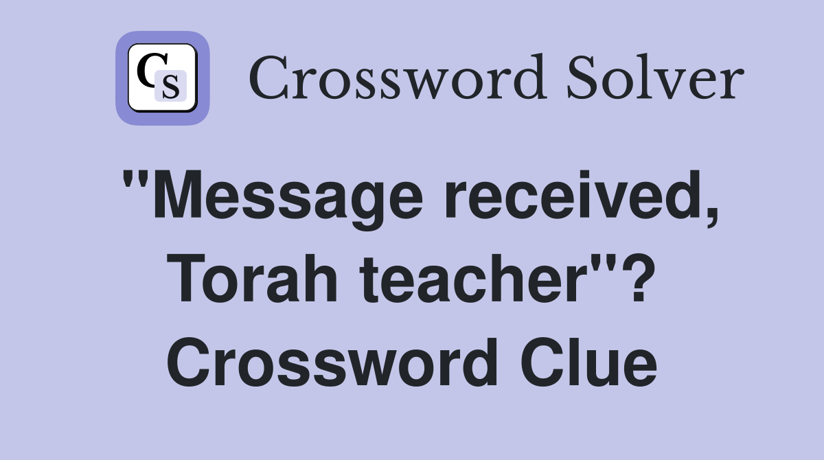 "Message received, Torah teacher"? Crossword Clue