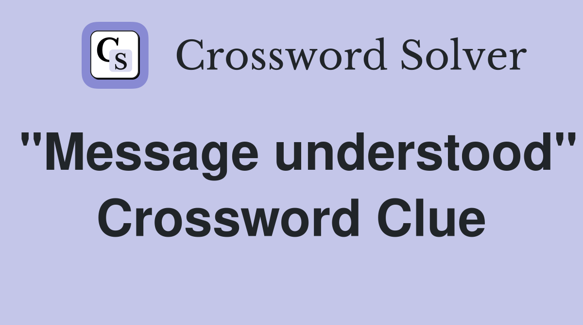 "Message understood" Crossword Clue