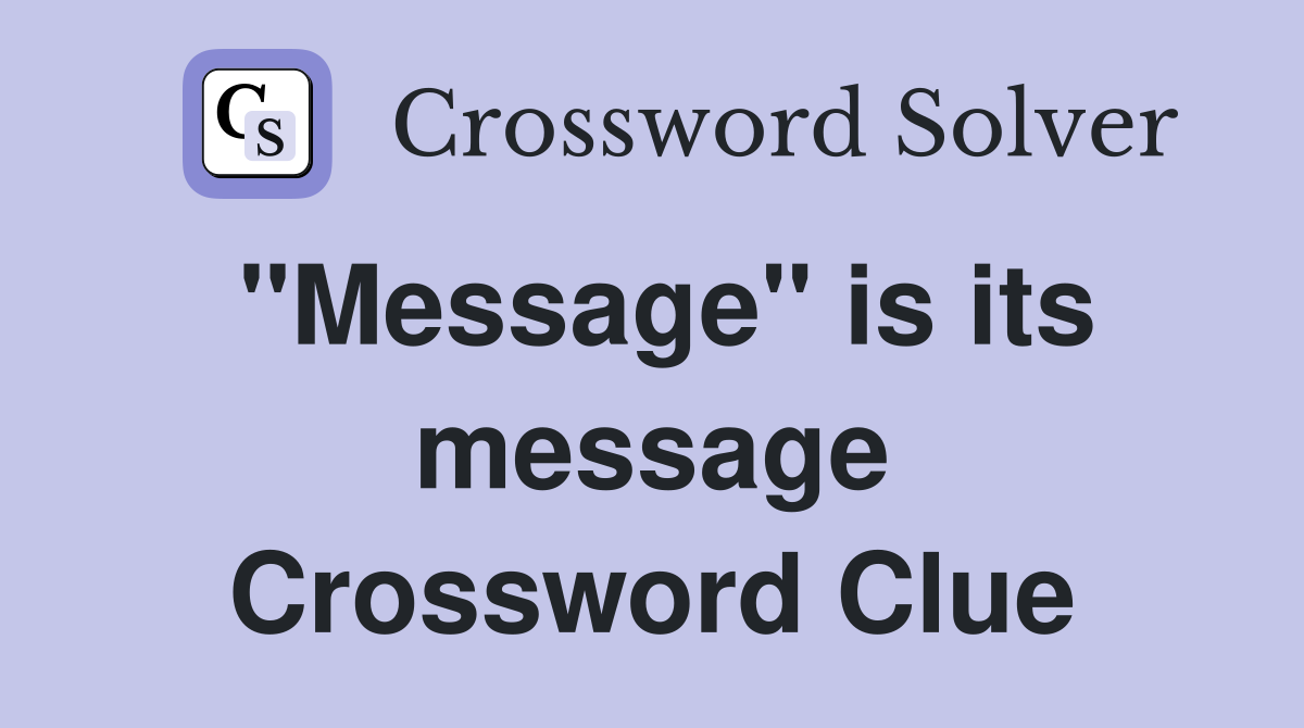 "Message" is its message Crossword Clue