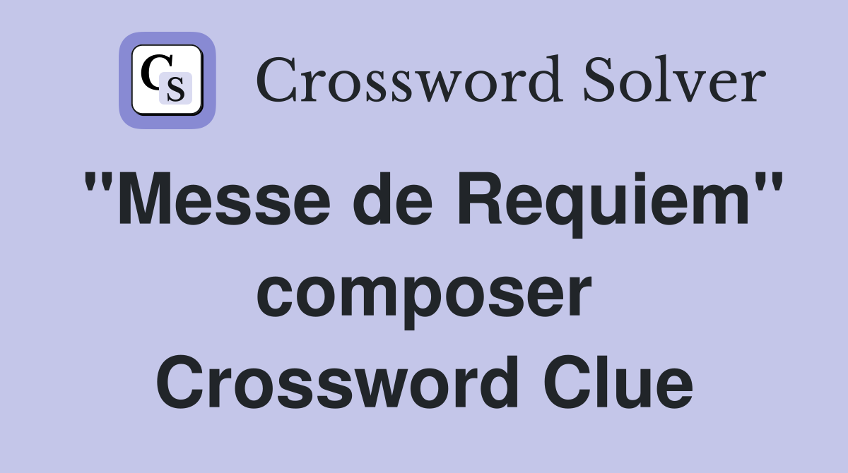 "Messe de Requiem" composer Crossword Clue