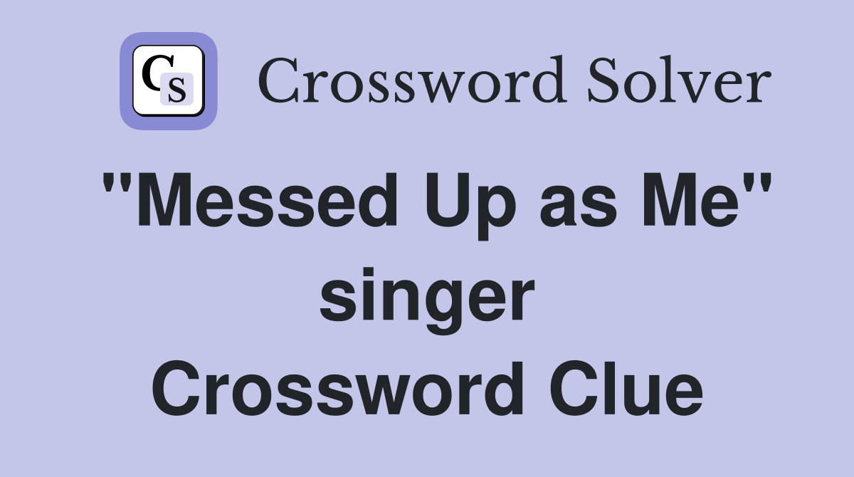 "Messed Up as Me" singer Crossword Clue
