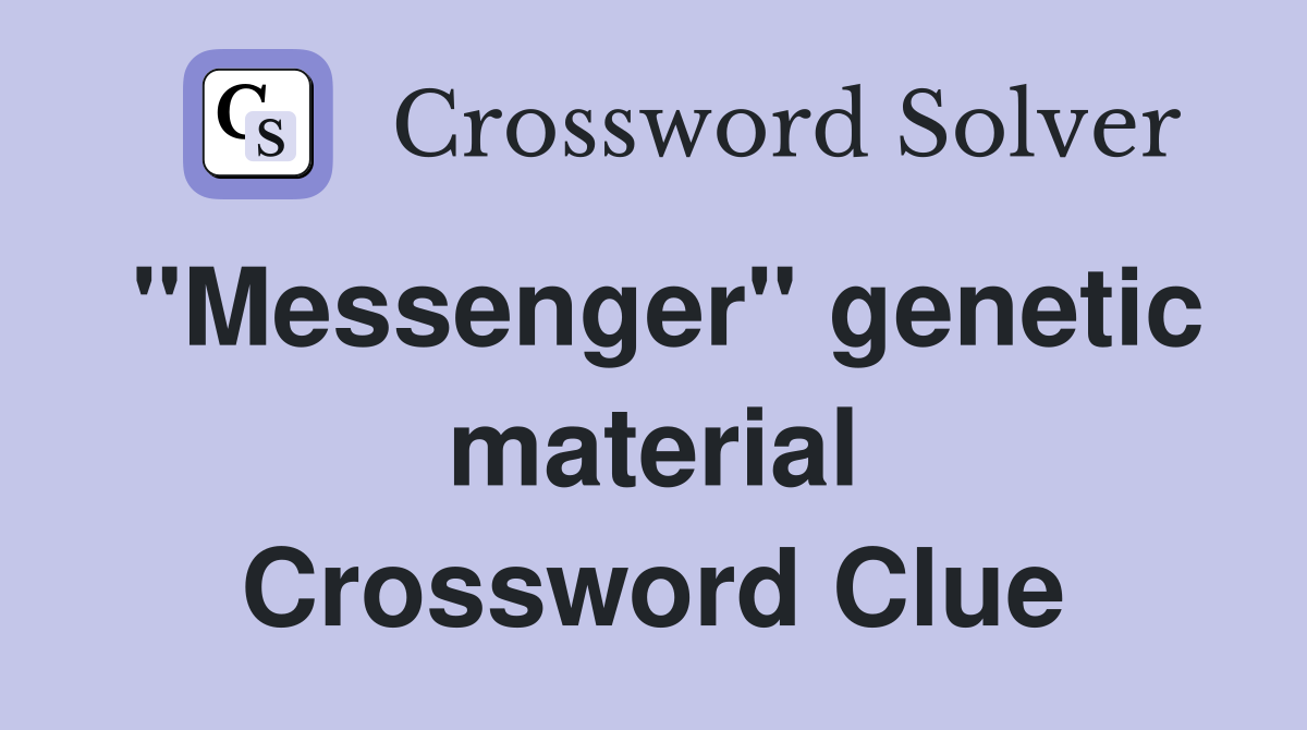 "Messenger" genetic material Crossword Clue