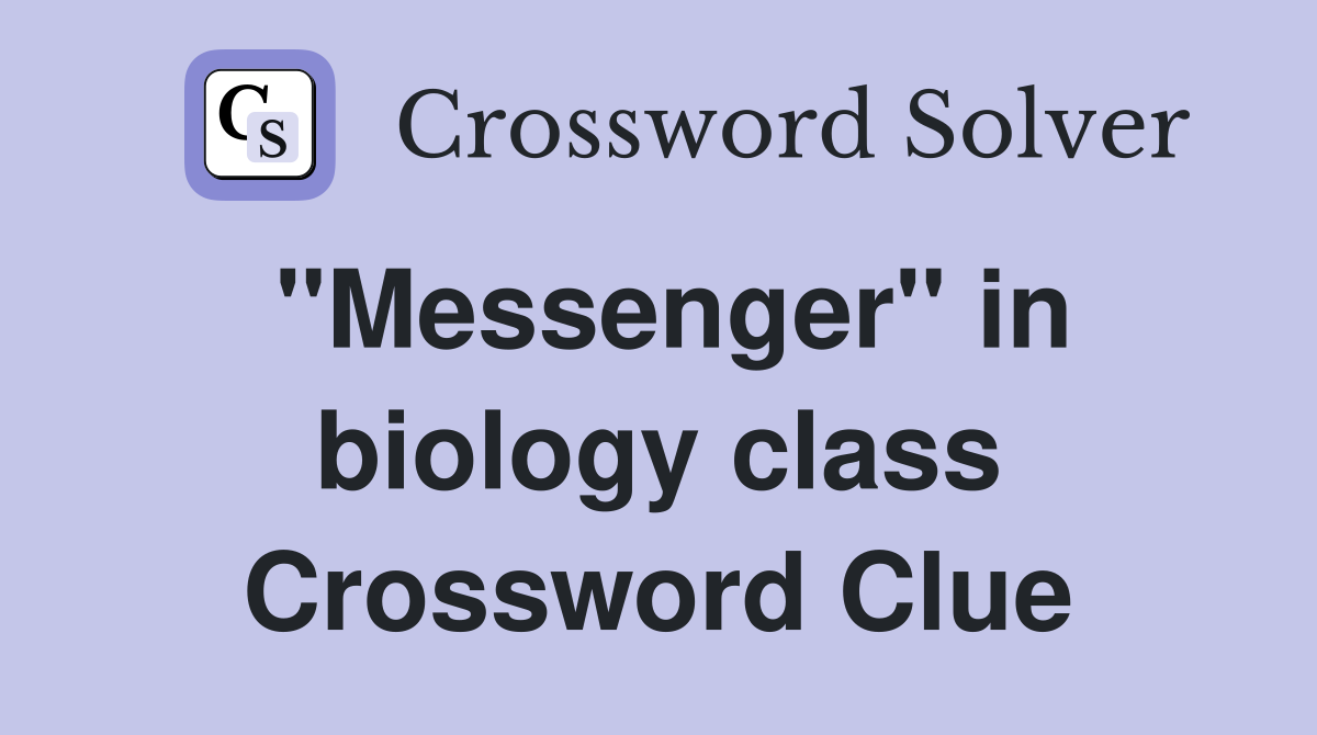 "Messenger" in biology class Crossword Clue