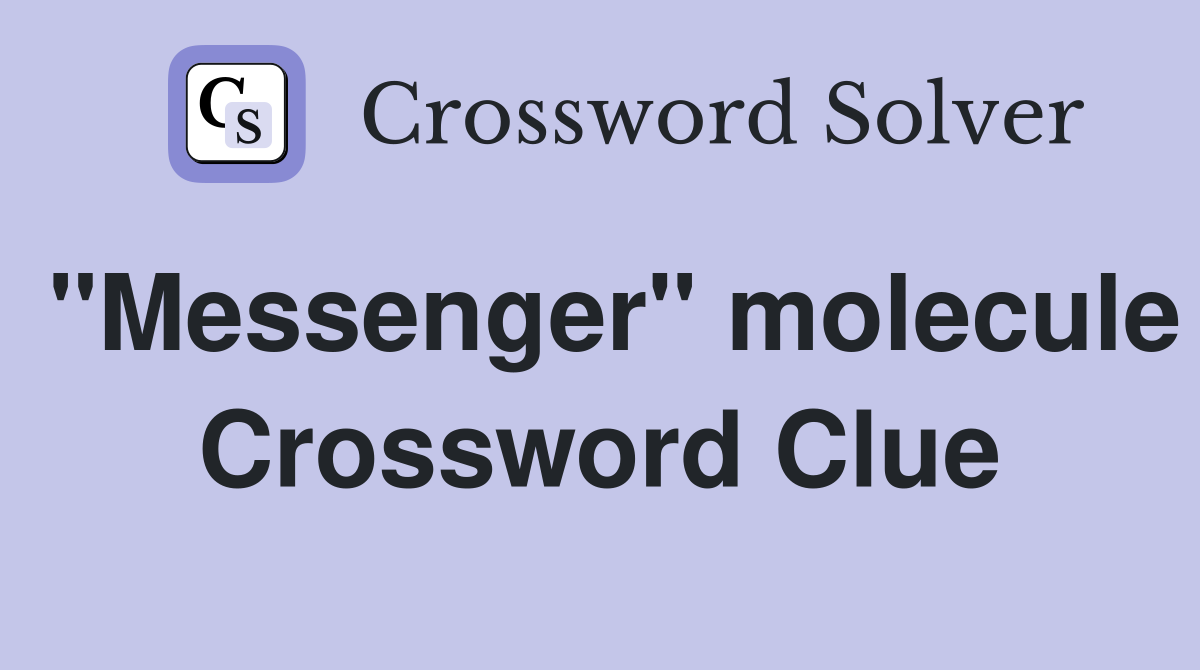 "Messenger" molecule Crossword Clue