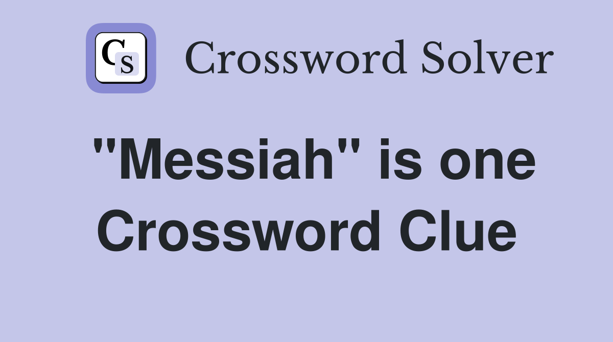 "Messiah" is one Crossword Clue
