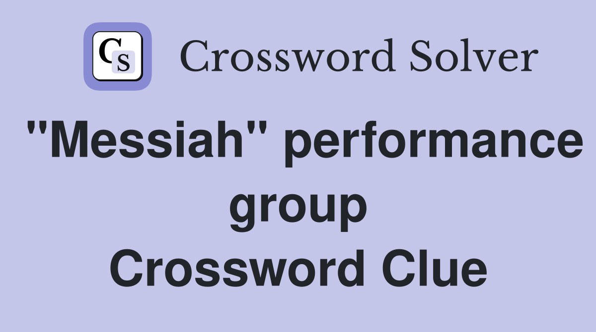 "Messiah" performance group Crossword Clue