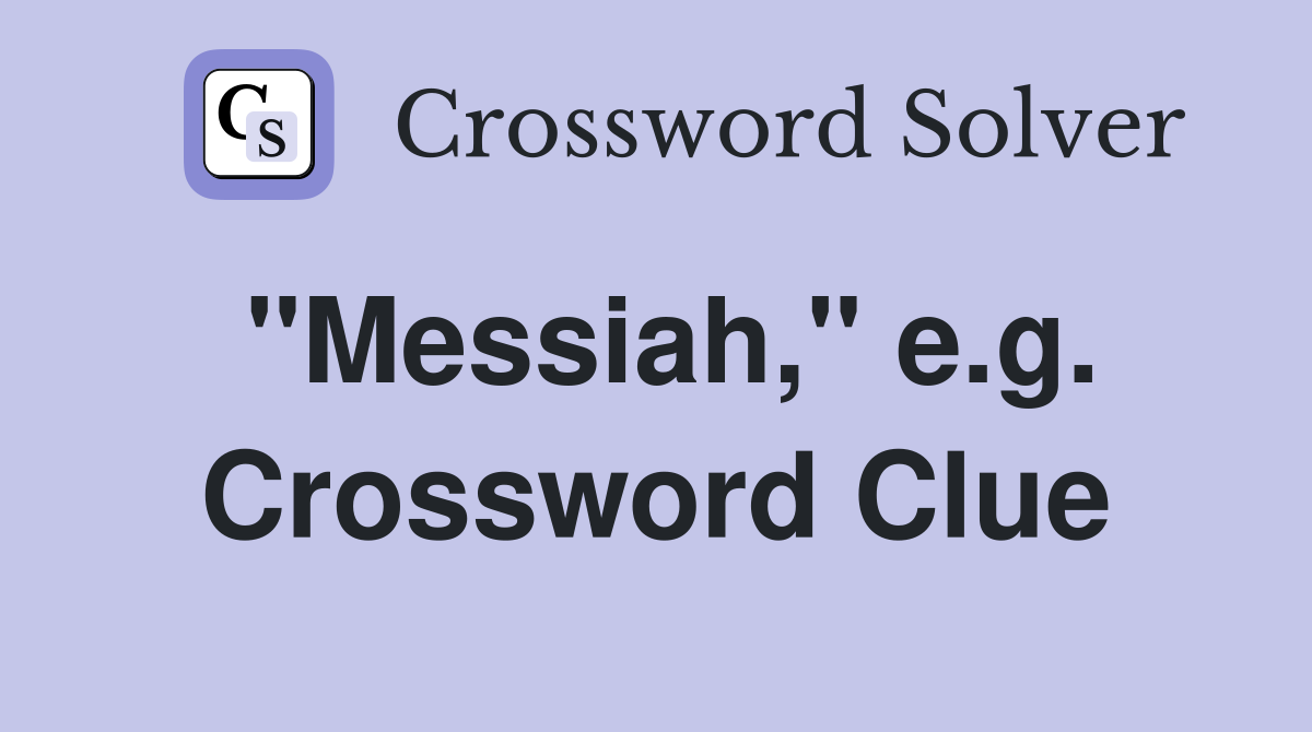 "Messiah," e.g. Crossword Clue