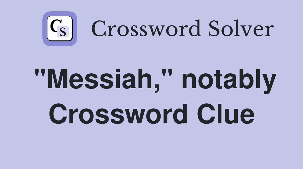 "Messiah," notably Crossword Clue