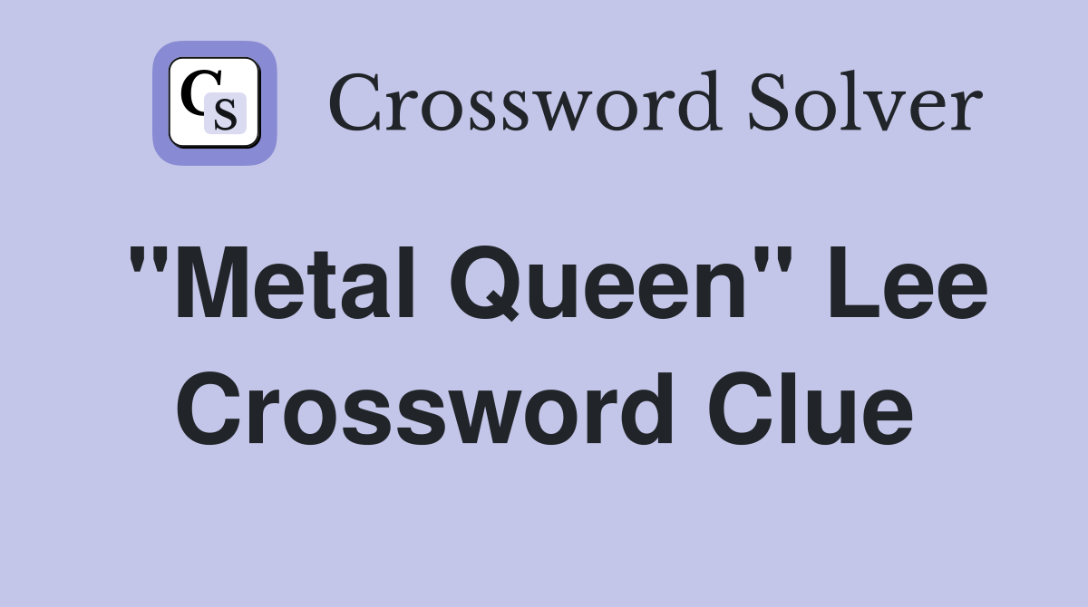 "Metal Queen" Lee Crossword Clue