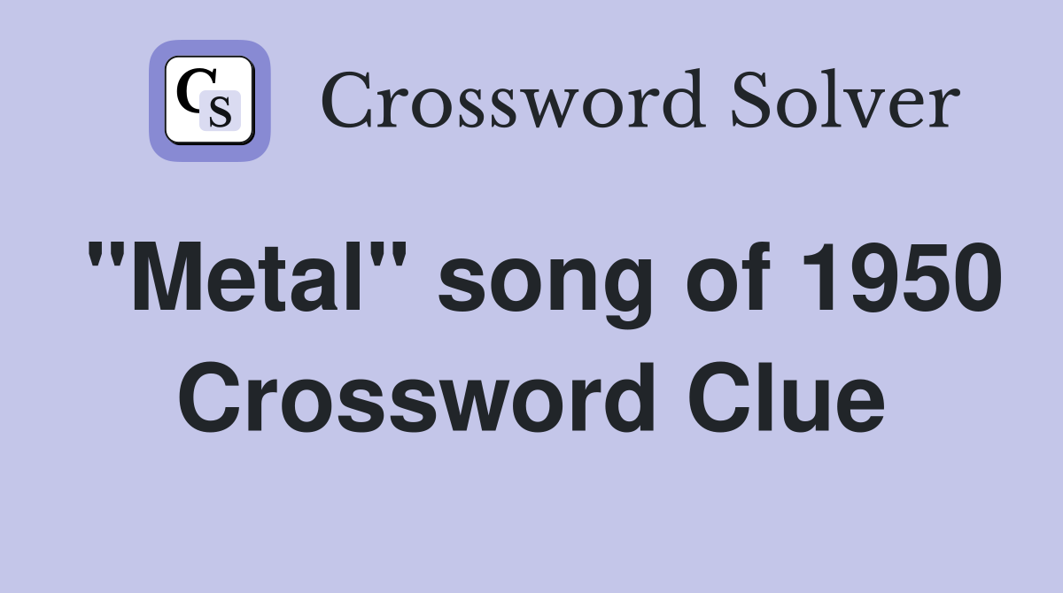 "Metal" song of 1950 Crossword Clue