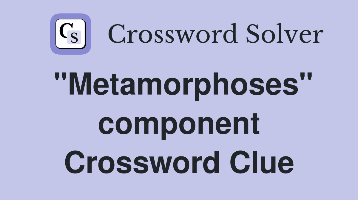 "Metamorphoses" component Crossword Clue