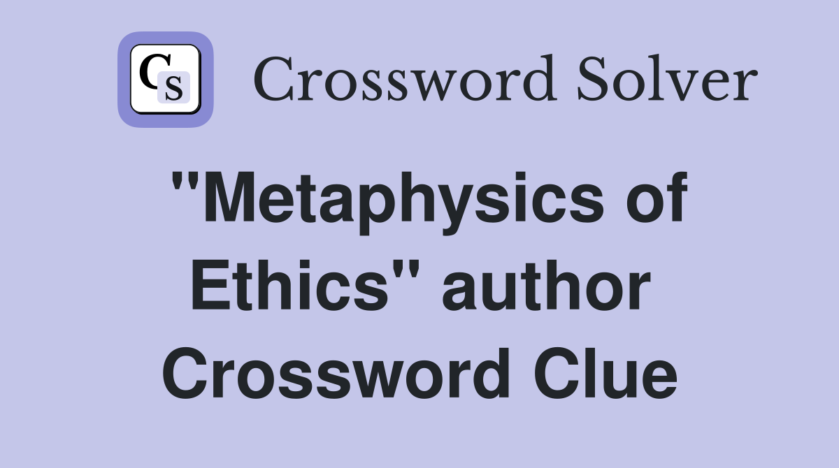 "Metaphysics of Ethics" author Crossword Clue