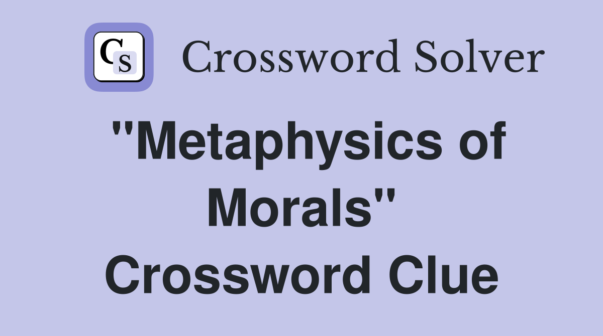 "Metaphysics of Morals" Crossword Clue