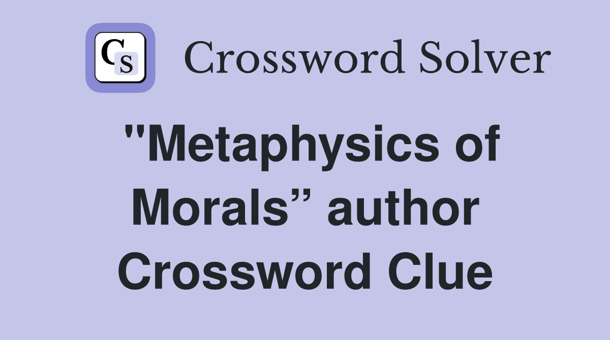 "Metaphysics of Morals” author Crossword Clue