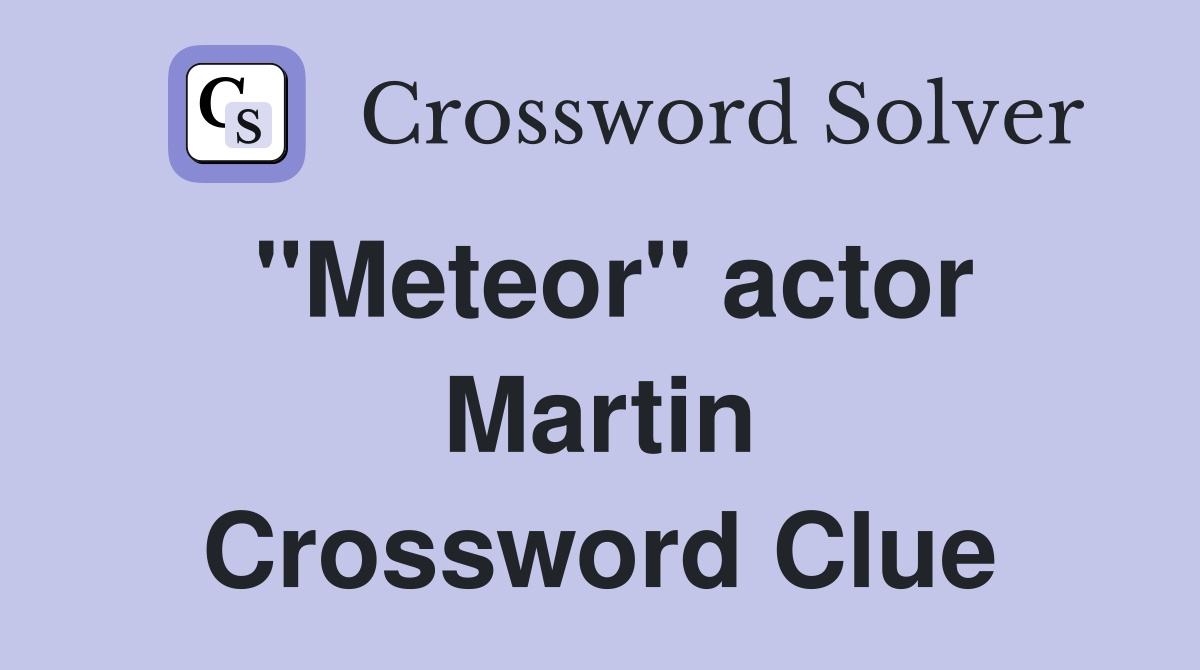 "Meteor" actor Martin Crossword Clue