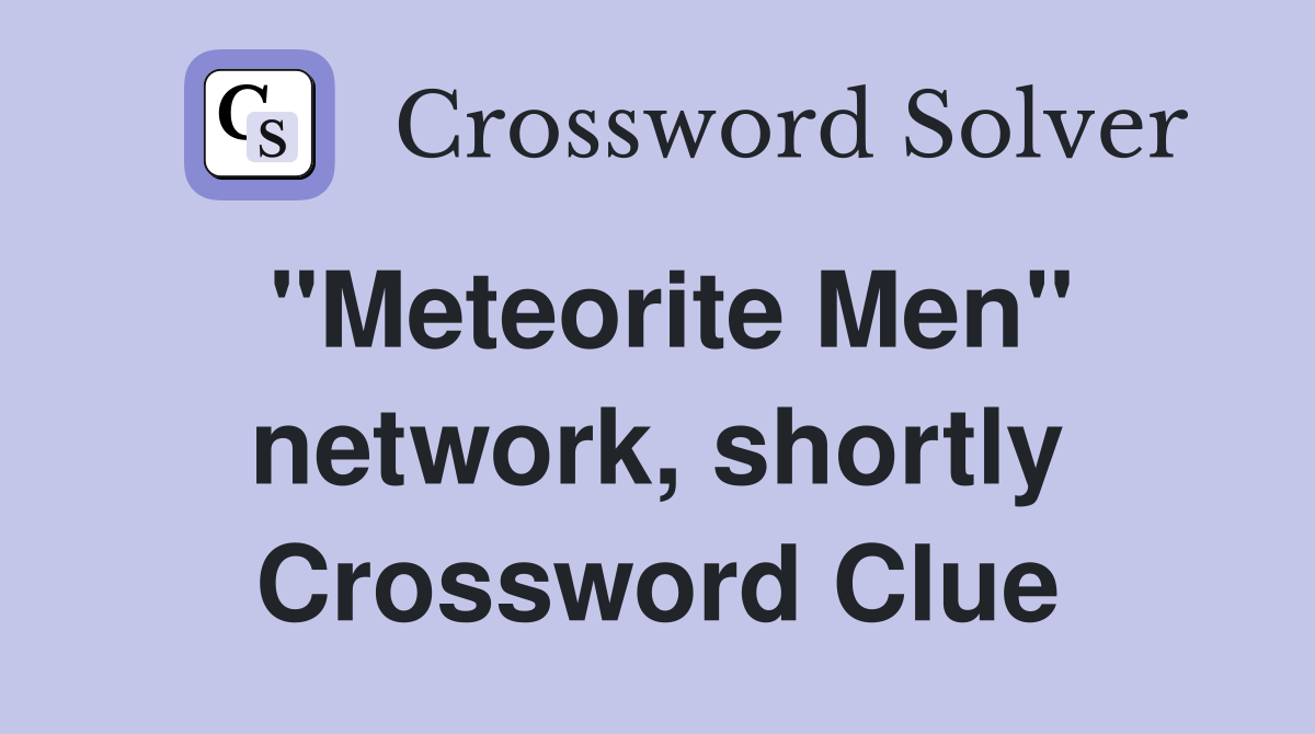 "Meteorite Men" network, shortly Crossword Clue