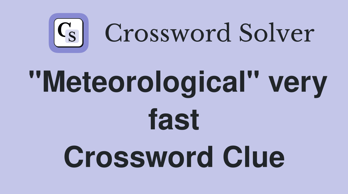 "Meteorological" very fast Crossword Clue