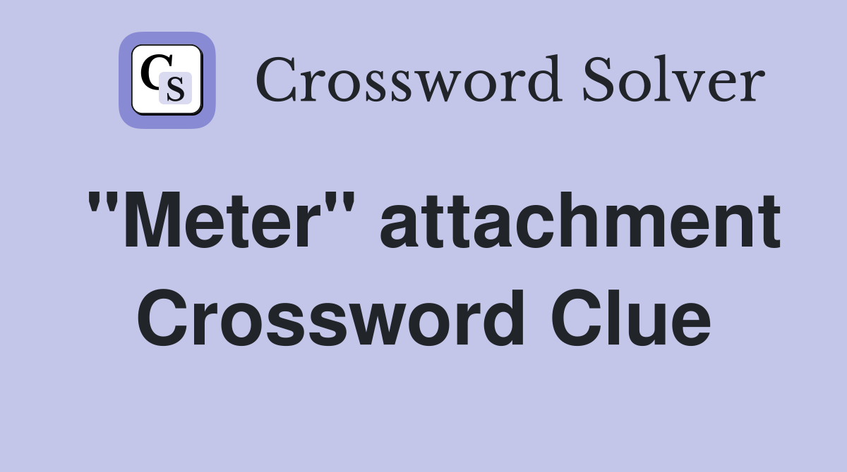 "Meter" attachment Crossword Clue