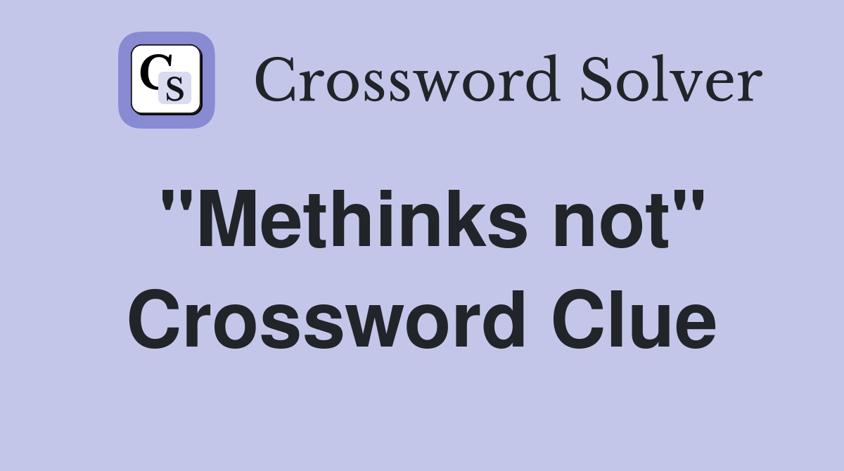 "Methinks not" Crossword Clue